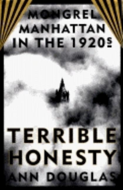 Item #285881 Terrible Honesty: Mongrel Manhattan in the 1920s. Ann Douglas