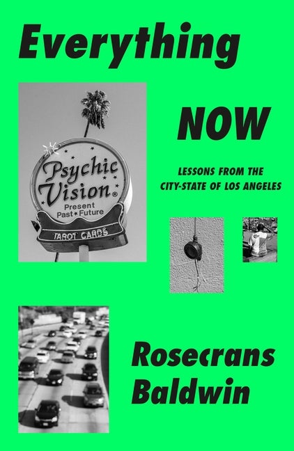 Item #316051 Everything Now: Lessons from the City-State of Los Angeles. Rosecrans Baldwin