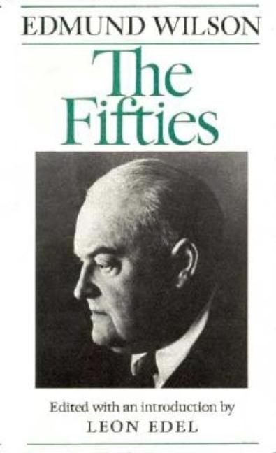 Item #273033 The Fifties: From Notebooks and Diaries of the Period. EDMUND WILSON, LEON EDEL
