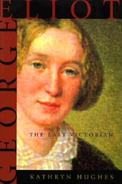 Item #285951 George Eliot: The Last Victorian. Kathryn Hughes