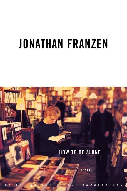 Item #301846 How to Be Alone : Essays. JONATHAN FRANZEN