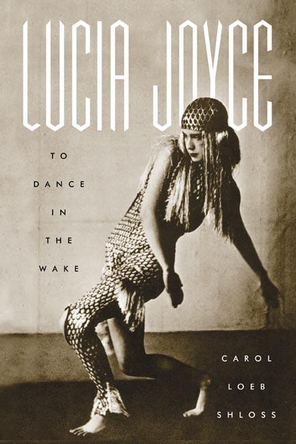 Item #271895 Lucia Joyce: To Dance in the Wake. Carol Loeb Shloss