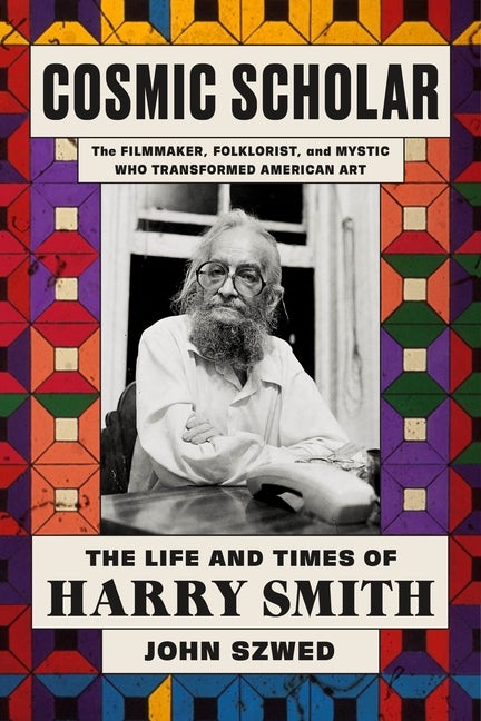 Item #305928 Cosmic Scholar: The Life and Times of Harry Smith. John Szwed