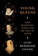 Item #317122 Young Queens: Three Renaissance Women and the Price of Power. Leah Redmond Chang