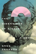 Item #316021 The Dimensions of a Cave: A Novel. Greg Jackson