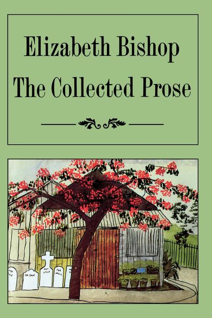 Item #301687 The Collected Prose. Elizabeth Bishop