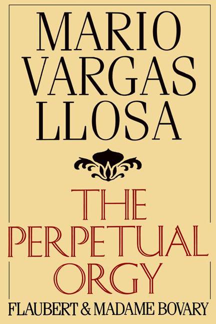 Item #271921 The Perpetual Orgy -- Flaubert & Madame Bovary. Mario Vargas Llosa, Helen Lane