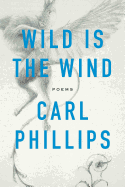 Item #322850 Wild Is the Wind: Poems. Carl Phillips