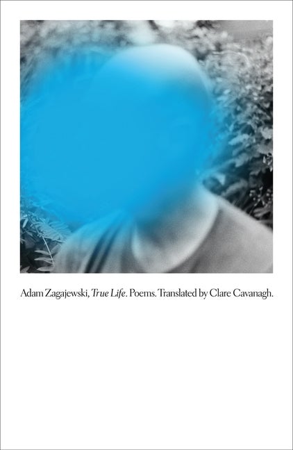 Item #292687 True Life: Poems. Adam Zagajewski