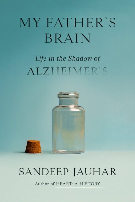 Item #296495 My Father's Brain: Life in the Shadow of Alzheimer's. Sandeep Jauhar
