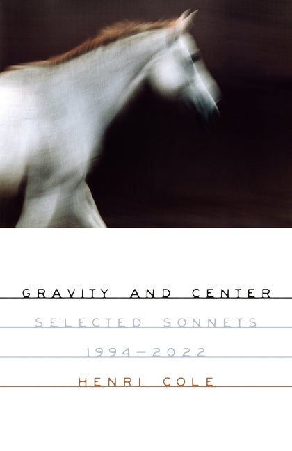 Item #297790 Gravity and Center: Selected Sonnets, 1994-2022. Henri Cole.