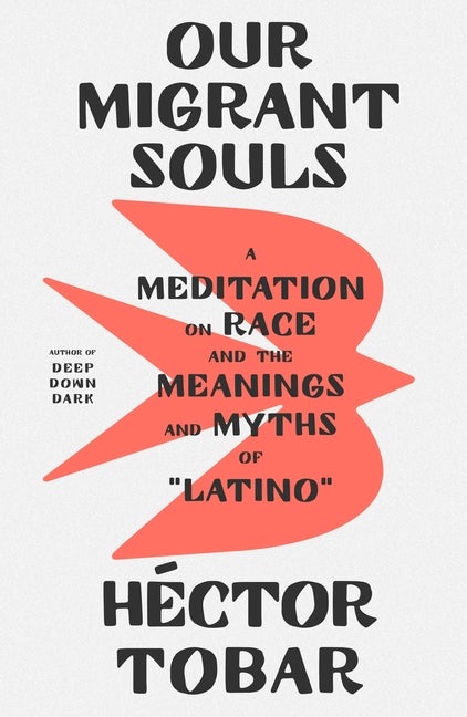 Item #314455 Our Migrant Souls: A Meditation on Race and the Meanings and Myths of “Latino”....
