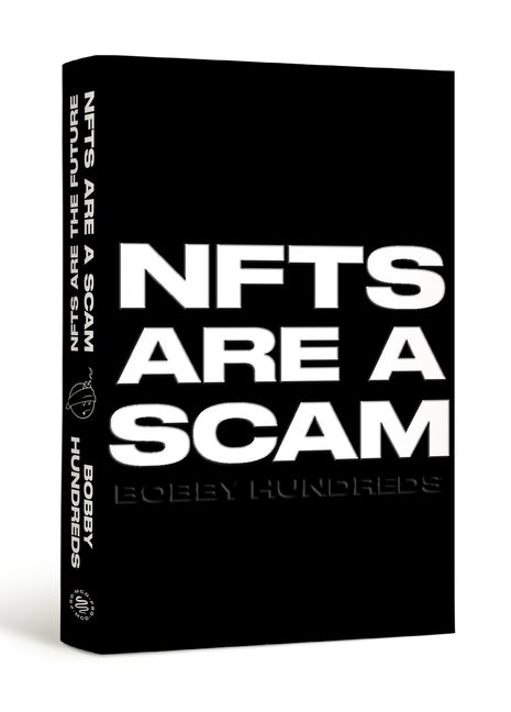 Item #297660 NFTs Are a Scam / NFTs Are the Future: The Early Years: 2020-2023. Bobby Hundreds.