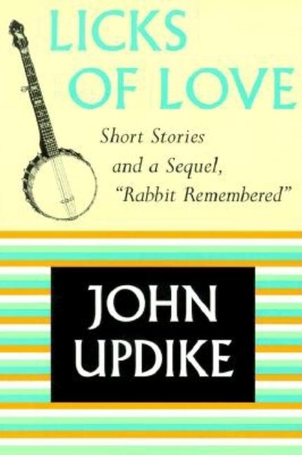 Item #297686 Licks of Love: Short Stories and a Sequel, 'Rabbit Remembered'. John Updike