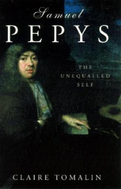 Item #235246 Samuel Pepys: The Unequalled Self. Claire Tomalin