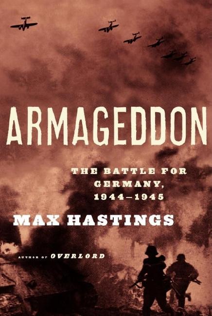 Item #234028 Armageddon: The Battle for Germany, 1944-1945. Max Hastings