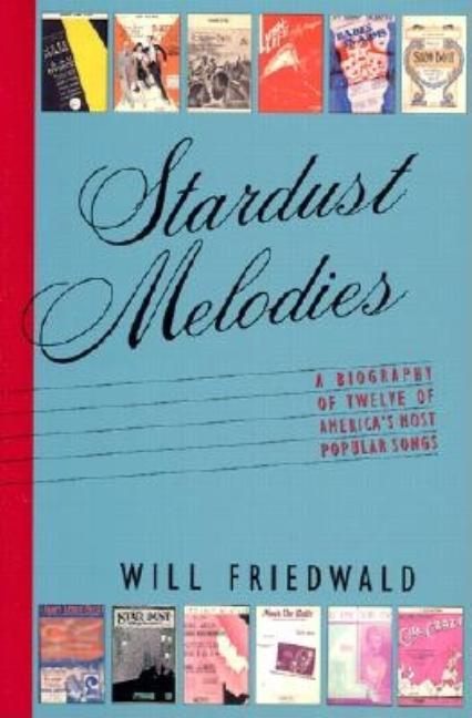 Item #264497 Stardust Melodies: The Biography of Twelve of America's Most Popular Songs. Will Friedwald.