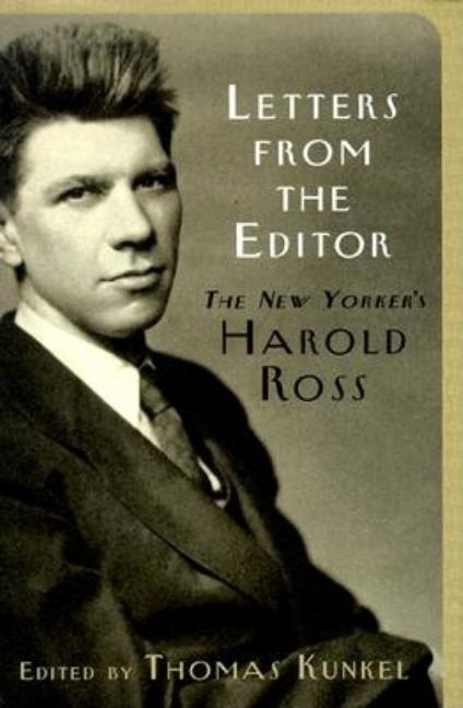Item #285273 Letters From the Editor -- The New Yorker's Harold Ross. Harold Ross, Thomas Kunkel
