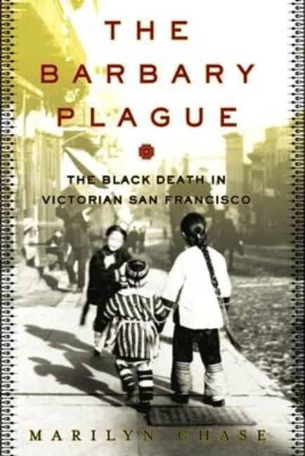 Item #296923 Barbary Plague: The Black Death in Victorian San Francisco. Marilyn Chase