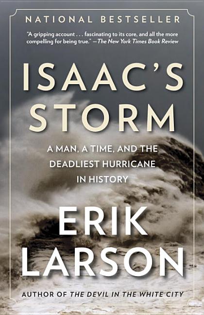 Item #282990 Isaac's Storm: A Man, a Time, and the Deadliest Hurricane in History. Erik Larson.