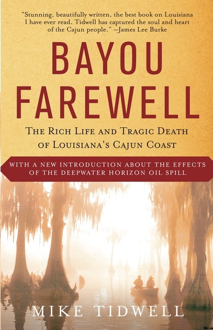 Item #318803 Bayou Farewell : The Rich Life and Tragic Death of Louisianas Cajun Coast. MIKE TIDWELL
