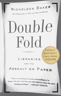Item #314389 Double Fold: Libraries and the Assault on Paper. Nicholson Baker