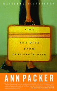 Item #314048 The Dive From Clausen's Pier: A Novel (Vintage Contemporaries). Ann Packer