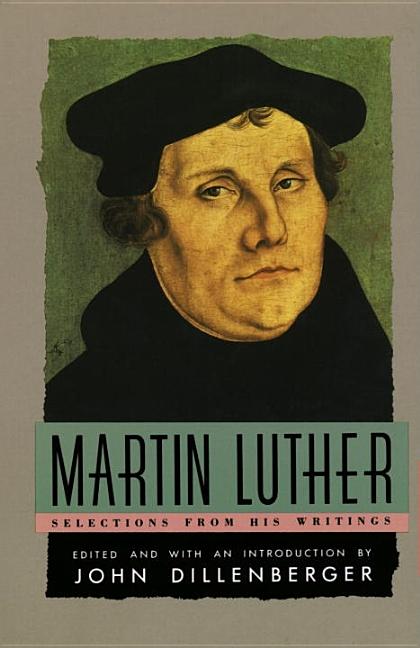 Item #264672 Martin Luther : Selections From His Writings. MARTIN LUTHER, John Dillenberger,...