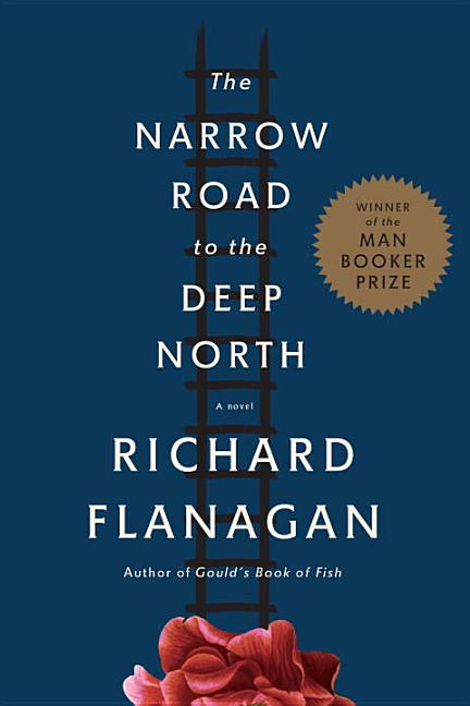Item #312180 The Narrow Road to the Deep North: A novel. Richard Flanagan