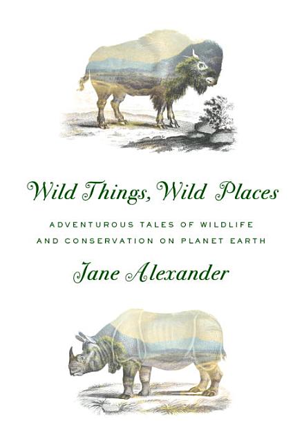 Item #277126 Wild Things, Wild Places. Jane Alexander