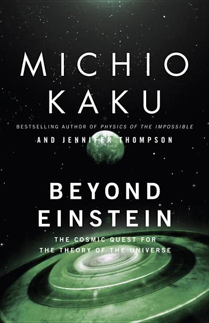 Item #301372 Beyond Einstein : The Cosmic Quest for the Theory of the Universe. MICHIO KAKU,...