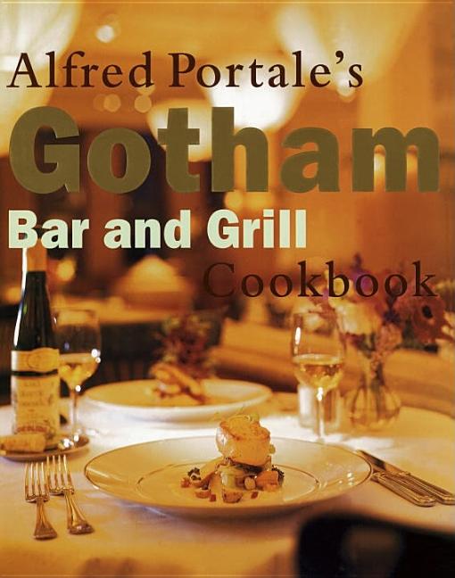 Item #294157 Alfred Portale's Gotham Bar and Grill. Alfred Portale, Gotham Bar, Grill