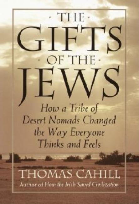Item #293315 The Gifts of the Jews: How a Tribe of Desert Nomads Changed the Way Everyone Thinks and Feels (Hinges of History, Vol. 2). Thomas Cahill.