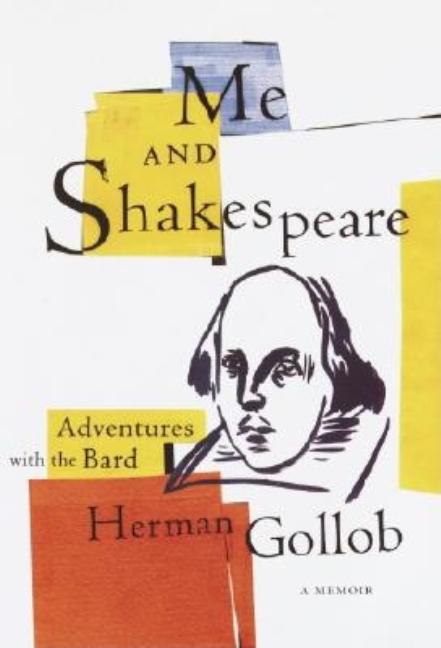 Item #289900 Me and Shakespeare: Life-Changing Adventures with the Bard. Herman Gollob