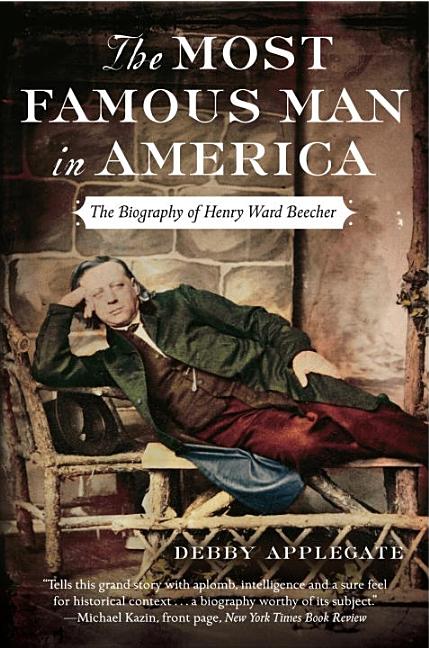 Item #237876 Most Famous Man in America: The Biography of Henry Ward Beecher. Debby Applegate
