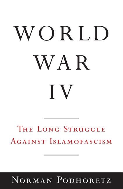 Item #240012 World War IV: The Long Struggle Against Islamofascism. Norman Podhoretz