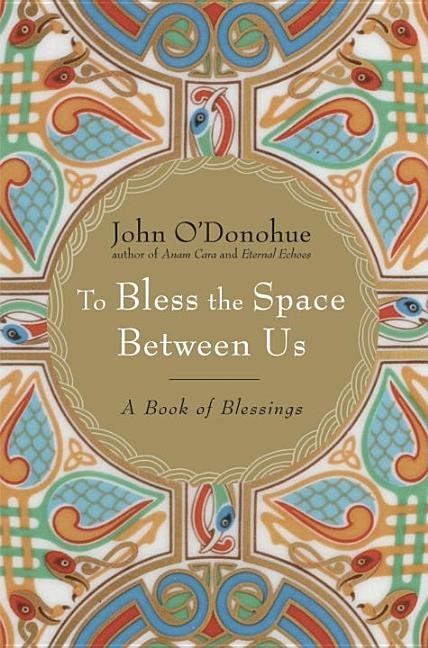 Item #292392 To Bless the Space Between Us: A Book of Blessings. John O'Donohue