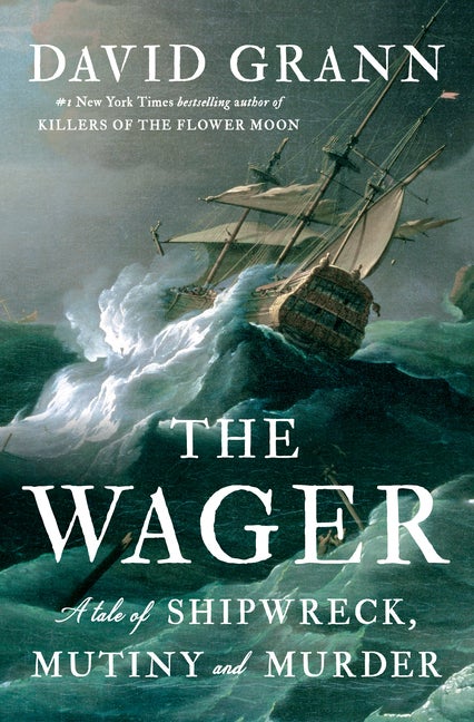Item #320378 The Wager: A Tale of Shipwreck, Mutiny and Murder. David Grann