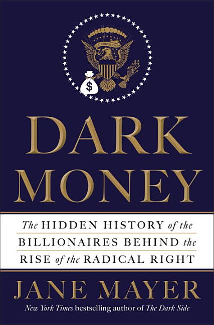 Item #301841 Dark Money: The Hidden History of the Billionaires Behind the Rise of the Radical...