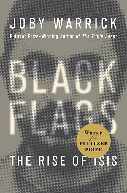 Item #268055 Black Flags: The Rise, Fall, and Rebirth of the Islamic State. Joby Warrick