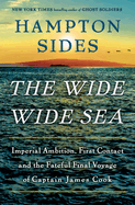 Item #322243 The Wide Wide Sea: Imperial Ambition, First Contact and the Fateful Final Voyage of...
