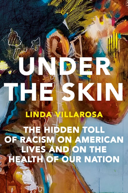 Item #312677 Under the Skin: The Hidden Toll of Racism on American Lives and on the Health of Our...