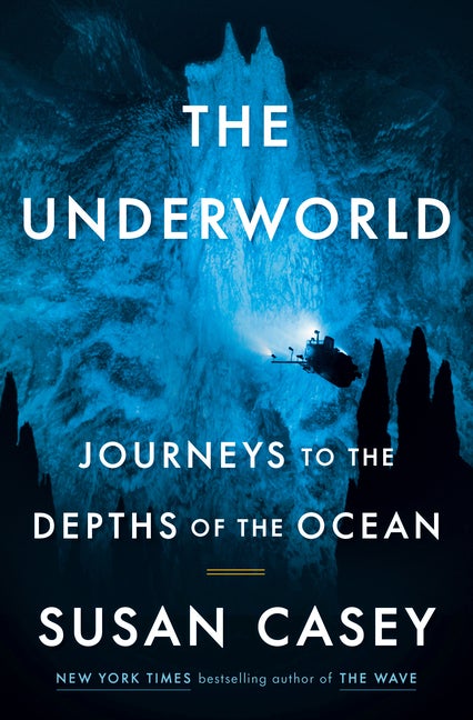 Item #303046 The Underworld: Journeys to the Depths of the Ocean. Susan Casey