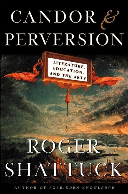 Item #264449 Candor and Perversion: Literature, Education, and the Arts. Roger Shattuck