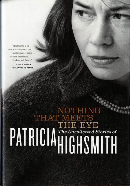 Item #313117 Nothing That Meets the Eye: The Uncollected Stories of Patricia Highsmith. Patricia...