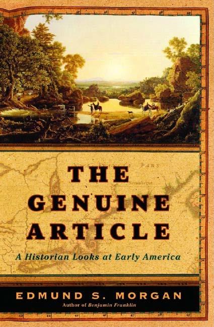 Item #234100 Genuine Article: A Historian Looks at Early America. Edmund S. Morgan.