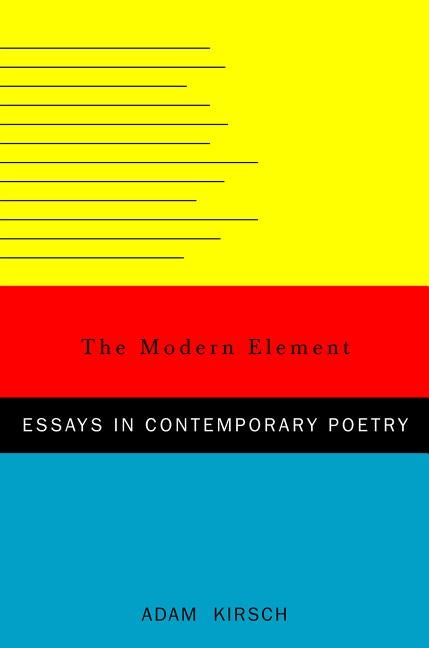 Item #280405 Modern Element: Essays on Contemporary Poetry. Adam Kirsch