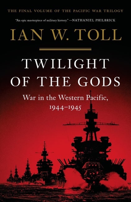 Item #294152 Twilight of the Gods: War in the Western Pacific, 1944-1945. Ian W. Toll