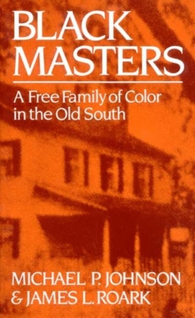 Item #306910 Black Masters: A Free Family of Color in the Old South. Michael Johnson, James Roark, L