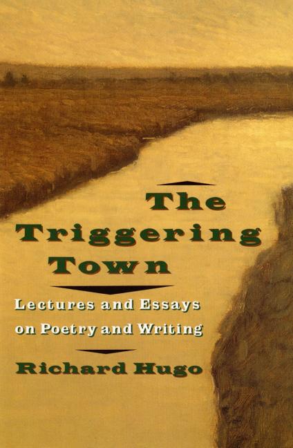 Item #239196 Triggering Town : Lectures and Essays on Poetry and Writing. RICHARD HUGO